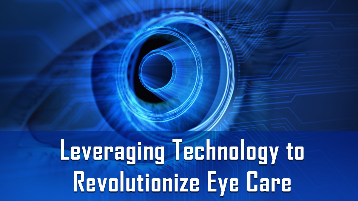 Leveraging Technology to Revolutionize Eye Care: Innovative Solutions for a Changing World